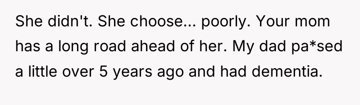 She didn't. She choose... poorly. Your mom has a long...