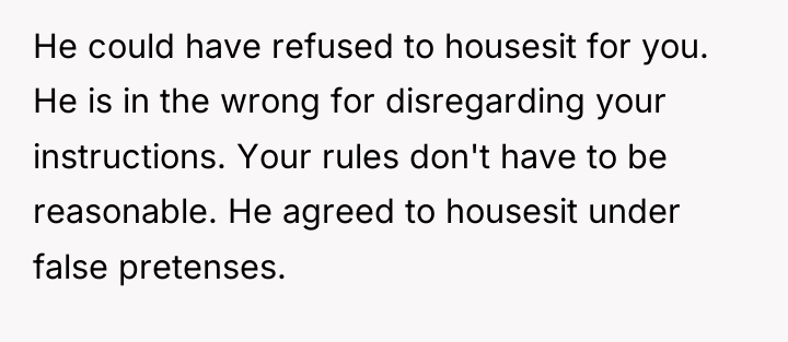 He could have refused to housesit for you. He is...