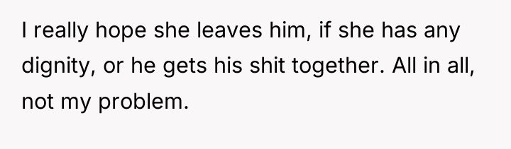 I really hope she leaves him, if she has any...