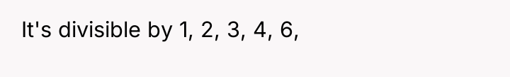 It's divisible by 1, 2, 3, 4, 6,