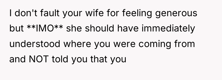 I don't fault your wife for feeling generous but **IMO**...