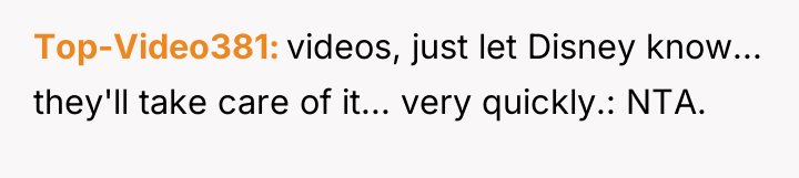 Top-Video381 videos, just let Disney know... they'll take care of...