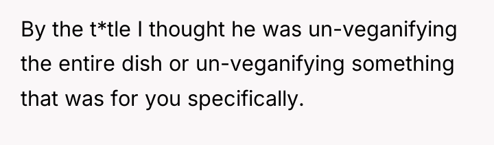 By the t*tle I thought he was un-veganifying the entire...