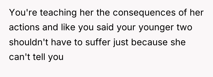 You're teaching her the consequences of her actions and like...