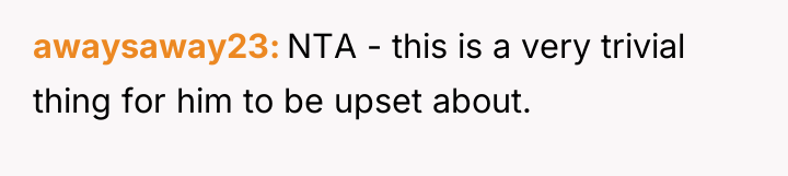 awaysaway23 NTA - this is a very trivial thing for...