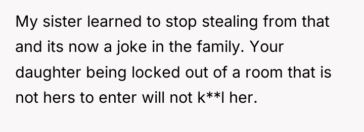 My sister learned to stop stealing from that and its...