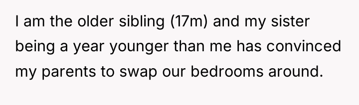 I am the older sibling (17m) and my sister being...