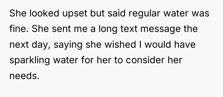 She looked upset but said regular water was fine. She...