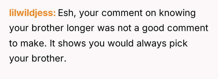 lilwildjess Esh, your comment on knowing your brother longer was...