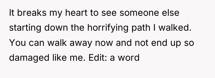 It breaks my heart to see someone else starting down...
