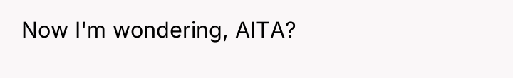 Now I'm wondering, AITA?