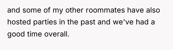 and some of my other roommates have also hosted parties...