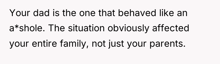 Your dad is the one that behaved like an a*shole....