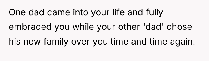 One dad came into your life and fully embraced you...