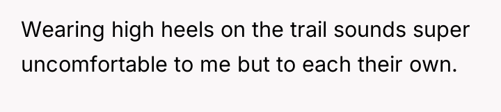 Wearing high heels on the trail sounds super uncomfortable to...