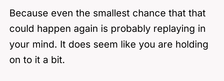 Because even the smallest chance that that could happen again...