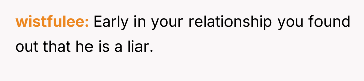 wistfulee Early in your relationship you found out that he...