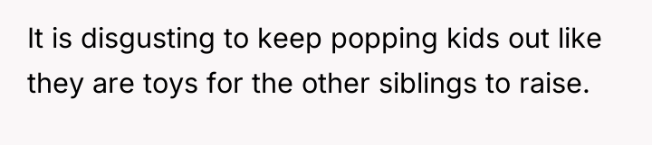 It is disgusting to keep popping kids out like they...