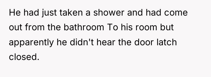 He had just taken a shower and had come out...