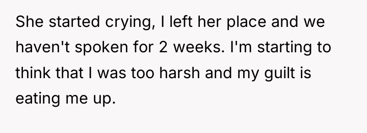 She started crying, I left her place and we haven't...