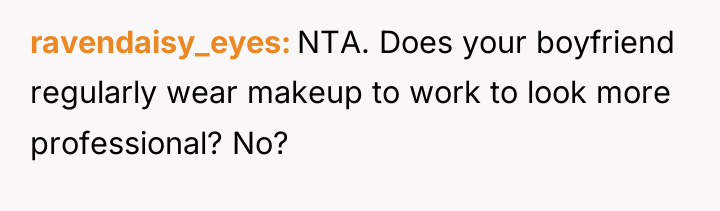 ravendaisy_eyes NTA. Does your boyfriend regularly wear makeup to work...