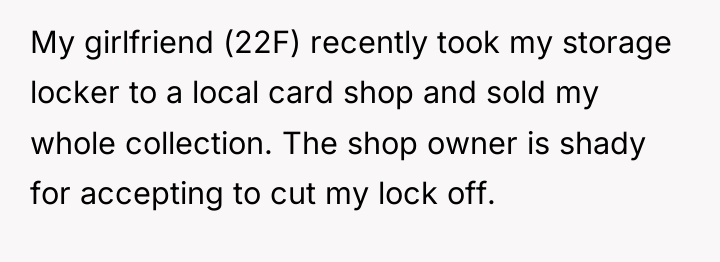 My girlfriend (22F) recently took my storage locker to a...