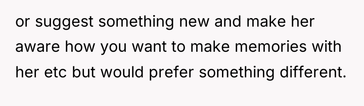 or suggest something new and make her aware how you...