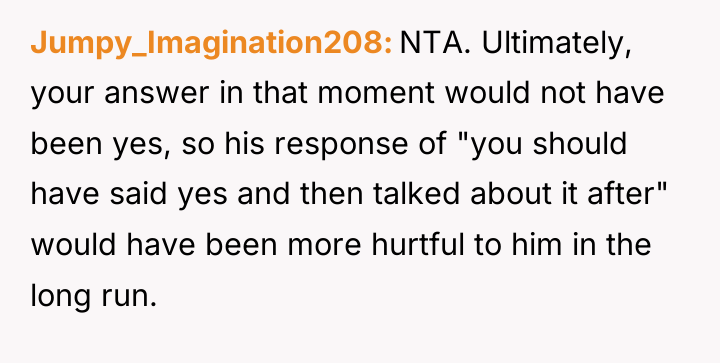 Jumpy_Imagination208 NTA. Ultimately, your answer in that moment would not...