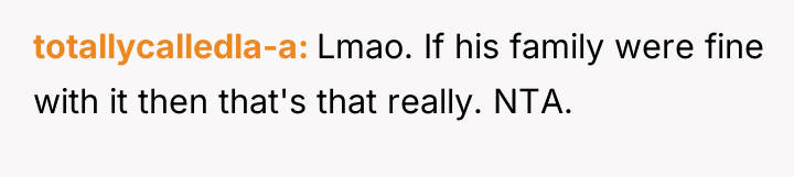 totallycalledla-a Lmao. If his family were fine with it then...