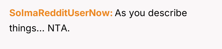 SoImaRedditUserNow As you describe things... NTA.