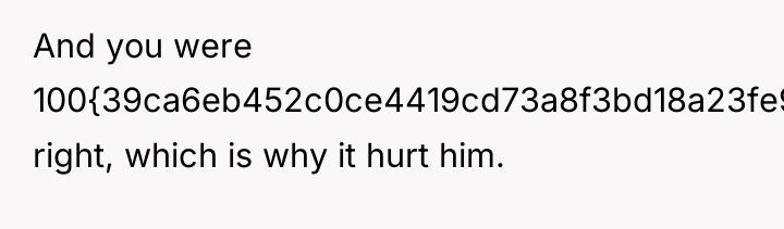 And you were 100{39ca6eb452c0ce4419cd73a8f3bd18a23fe95ab4febb092bc2ab1b542eeea82f} right, which is why it hurt...