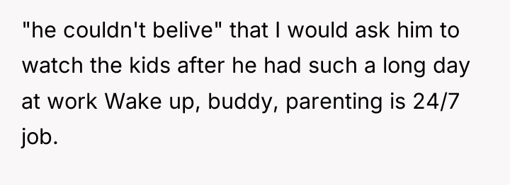 "he couldn't belive" that I would ask him to watch...