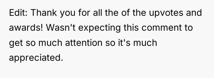 Edit: Thank you for all the of the upvotes and...