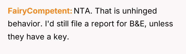 FairyCompetent NTA. That is unhinged behavior. I'd still file a...