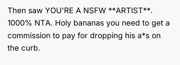 Then saw YOU'RE A NSFW **ARTIST**. 1000% NTA. Holy bananas...