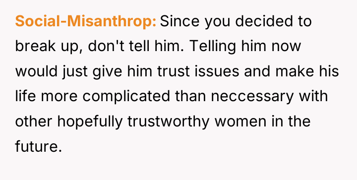 Social-Misanthrop Since you decided to break up, don't tell him....