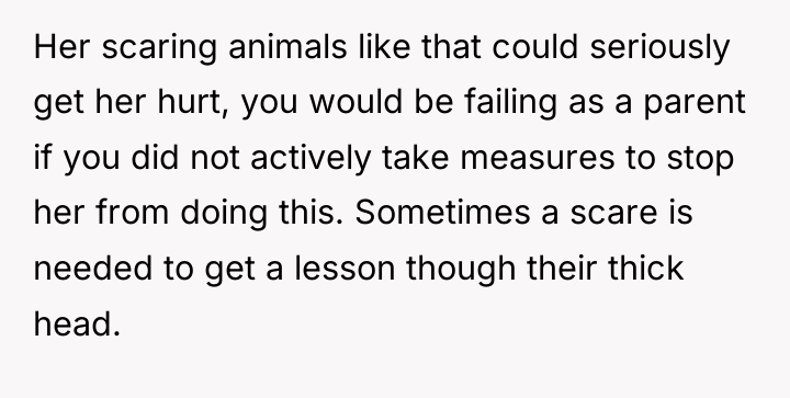 Her scaring animals like that could seriously get her hurt,...
