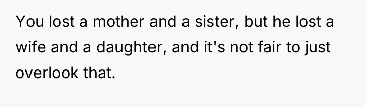 You lost a mother and a sister, but he lost...