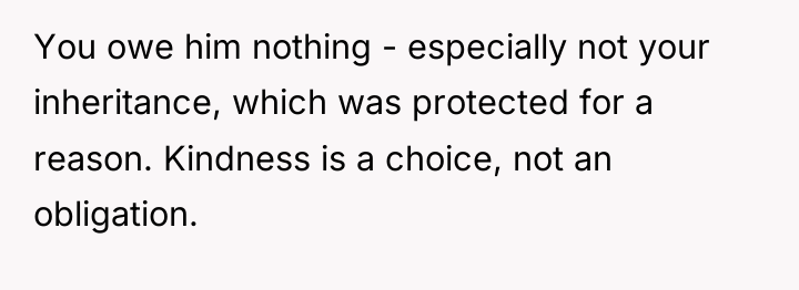 You owe him nothing - especially not your inheritance, which...