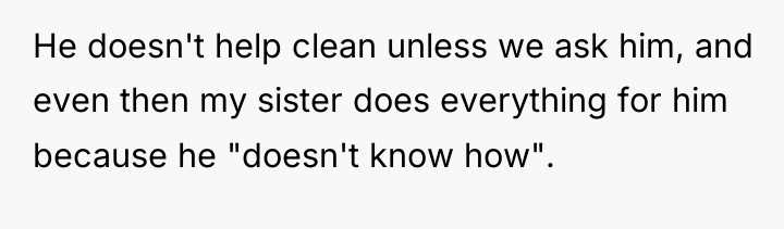 He doesn't help clean unless we ask him, and even...