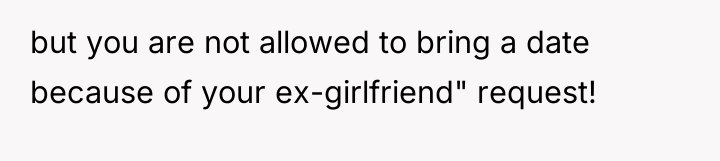 but you are not allowed to bring a date because...