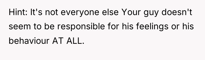 Hint: It's not everyone else Your guy doesn't seem to...