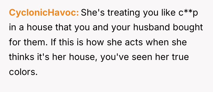 CyclonicHavoc She's treating you like c**p in a house that...