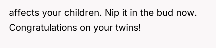 affects your children. Nip it in the bud now. Congratulations...