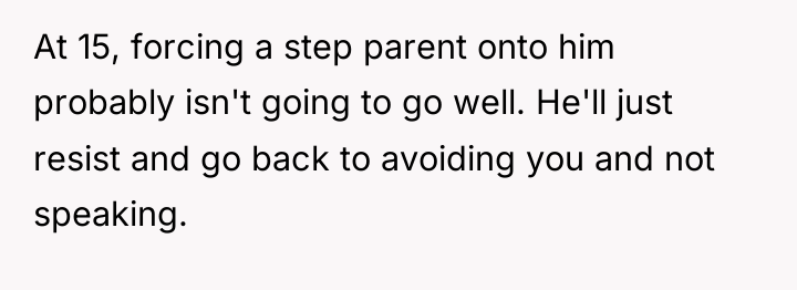 At 15, forcing a step parent onto him probably isn't...
