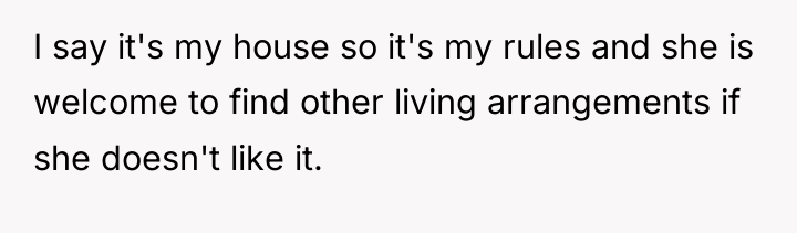 I say it's my house so it's my rules and...