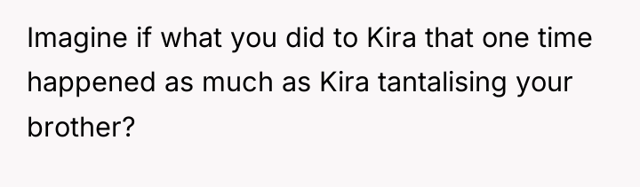 Imagine if what you did to Kira that one time...