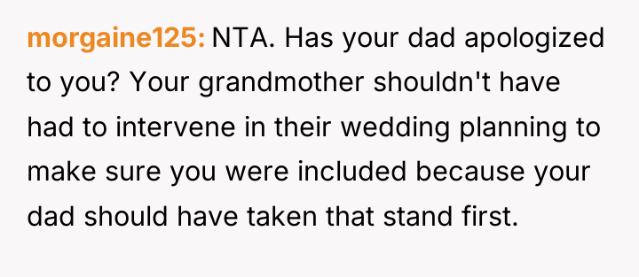 morgaine125 NTA. Has your dad apologized to you? Your grandmother...
