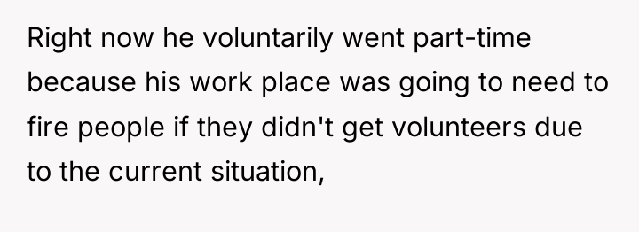 Right now he voluntarily went part-time because his work place...