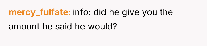 mercy_fulfate info: did he give you the amount he said...